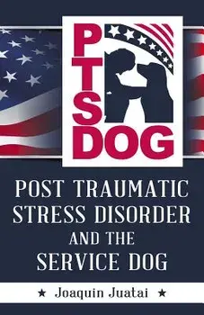 Ptsdog: Post Traumatic Stress Disorder and the Service Dog, Paperback/Joaquin Juatai