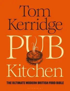 Pub Kitchen. The Ultimate Modern British Food Bible: THE SUNDAY TIMES BESTSELLER, Hardback/Tom Kerridge