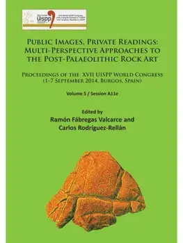 Public Images, Private Readings: Multi-Perspective Approaches to the Post-Palaeolithic Rock Art. Proceedings of the XVII UISPP World Congress (1–7 September 2014, Burgos, Spain) Volume 5 / Session A11e, Paperback/***