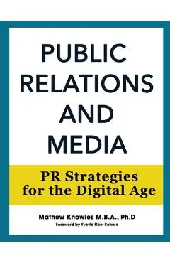 Public Relations and Media: PR Strategies for the Digital Age - Mathew Knowles