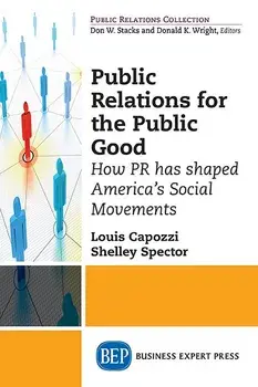 Public Relations for the Public Good: How PR has shaped America's Social Movements/Louis Capozzi