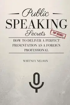 Public Speaking Secrets: How To Deliver A Perfect Presentation as a Foreign Professional, Paperback/Whitney Nelson