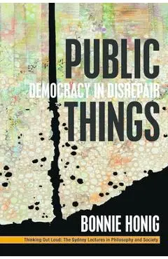 Public Things: Democracy in Disrepair - Bonnie Honig