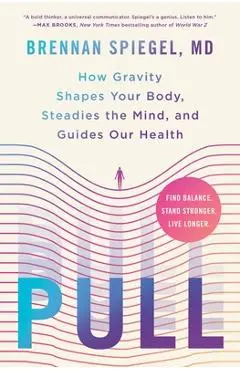 Pull: How Gravity Shapes Your Body, Steadies the Mind, and Guides Our Health - Brennan Spiegel