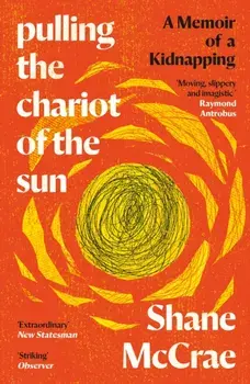 Pulling the Chariot of the Sun. A Memoir of a Kidnapping, Main, Paperback/Shane McCrae