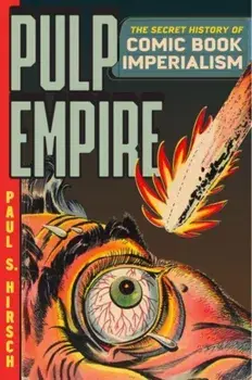 Pulp Empire. The Secret History of Comic Book Imperialism, Paperback/Paul S Hirsch