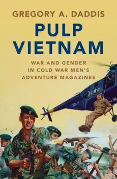 Pulp Vietnam. War and Gender in Cold War Men's Adventure Magazines, Hardback/Gregory A. Daddis