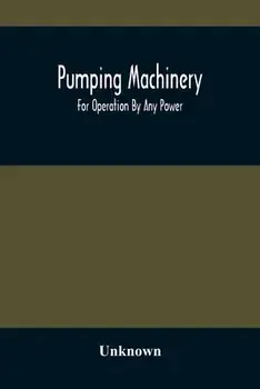 Pumping Machinery: For Operation By Any Power: Single And Double Acting Triplex Pumps For Various Services, Deep Well Power Working Heads/***