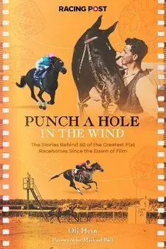 Punch a Hole in the Wind. The Stories Behind 50 of the Greatest Flat Racehorses Since the Dawn of Film, Hardback/***