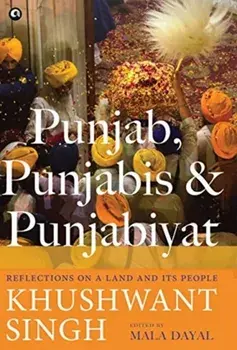 Punjab, Punjabis and Punjabiyat: Reflections on a Land and its People, Hardcover/Khushwant Singh