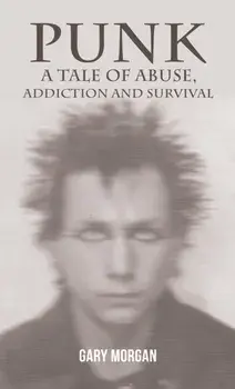 Punk: A Tale of Abuse, Addiction and Survival, Paperback/Gary Morgan