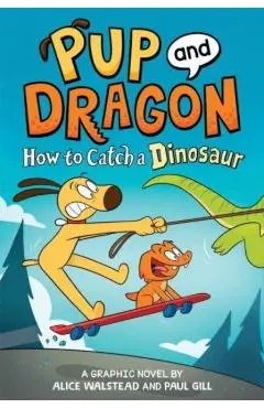 Pup and Dragon: How to Catch a Dinosaur - Alice Walstead