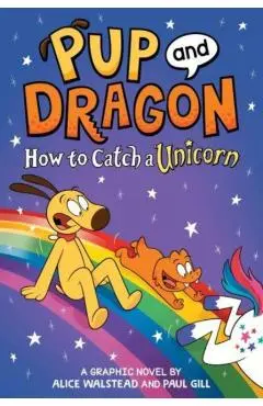 Pup and Dragon: How to Catch a Unicorn - Alice Walstead