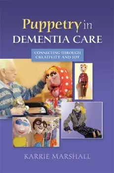Puppetry in Dementia Care. Connecting Through Creativity and Joy, Paperback/Karrie Marshall