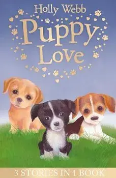 Puppy Love. Lucy the Poorly Puppy, Jess the Lonely Puppy, Ellie the Homesick Puppy, Paperback/Holly Webb
