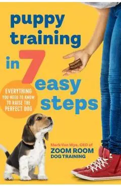 Puppy Training in 7 Easy Steps: Everything You Need to Know to Raise the Perfect Dog - Zoom Room Dog Training