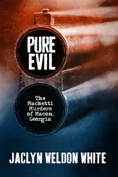 Pure Evil: The Machetti Murders of Macon, Georgia, Paperback/Jaclyn Weldon White