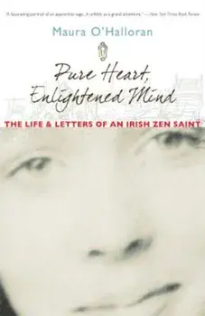 Pure Heart, Enlightened Mind: The Life and Letters of an Irish Zen Saint, Paperback/Maura O'Halloran