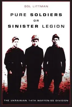 Pure Soldiers or Sinister Legion -The Ukrainian 14th Waffen-SS Division, Paperback/Sol Littman