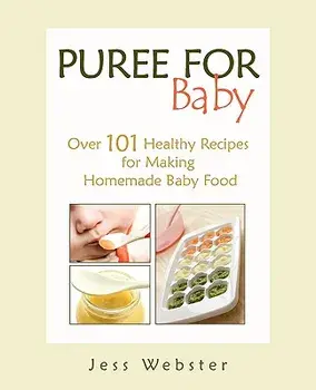 Puree for Baby: Over 101 Healthy Recipes for Making Homemade Baby Food, Paperback/Jess Webster