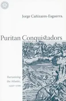 Puritan Conquistadors: Iberianizing the Atlantic, 1550-1700, Paperback/Jorge Canizares-Esguerra