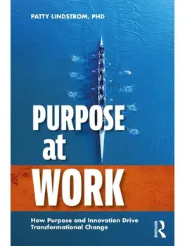 Purpose at Work. How Purpose and Innovation Drive Transformational Change, Paperback/Patty Lindstrom