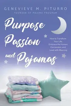 Purpose, Passion, and Pajamas: How to Transform Your Life, Embrace the Human Connection, and Lead with Meaning, Paperback/Genevieve M. Piturro