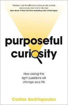 Purposeful Curiosity. How asking the right questions will change your life, Paperback/Dr Dr Costas Andriopoulos