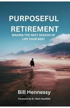Purposeful Retirement: Making the next season of life your best - Bill Hennessy