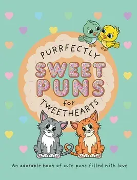 Purrfectly Sweet Puns for Tweethearts: An adorable book of cute puns filled with love, Hardcover/***