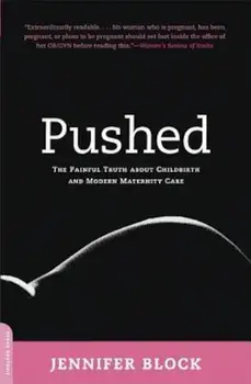 Pushed: The Painful Truth about Childbirth and Modern Maternity Care, Paperback/Jennifer Block