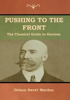 Pushing to the Front: The Classical Guide to Success (The Complete Volume; part 1 & 2), Hardcover/Orison Marden
