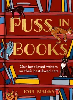 Puss in Books. Our Best-Loved Writers on Their Best-Loved Cats, Hardback/Paul Magrs