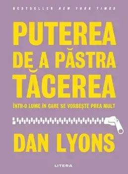 Puterea de a pastra tacerea intr-o lume in care se vorbeste prea mult/Dan Lyons