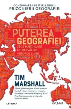 Puterea geografiei. Zece harti care ne dezvaluie viitorul lumii/Tim Marshall