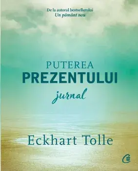 Puterea prezentului. Jurnal/Eckhart Tolle