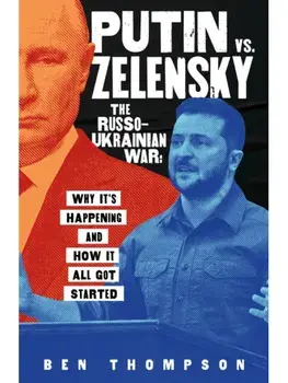 Putin vs. Zelensky: The Russo-Ukrainian War. Why It's Happening and How It All Got Started, Hardback/Ben Thompson