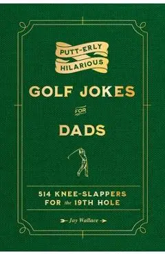 Putt-Erly Hilarious Golf Jokes for Dads - Jay Wallace