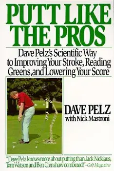 Putt Like the Pros: Dave Pelz's Scientific Guide to Improvin, Paperback/Dave Pelz