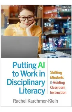 Putting AI to Work in Disciplinary Literacy: Shifting Mindsets and Guiding Classroom Instruction - Rachel Karchmer-klein