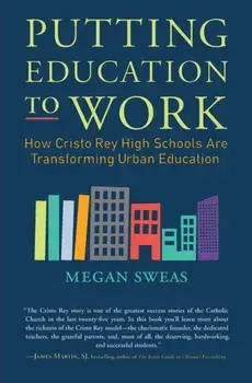 Putting Education to Work: How Cristo Rey High Schools Are Transforming Urban Education, Paperback/Megan Sweas