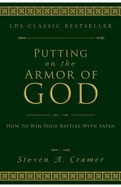 Putting on the Armor of God: How to Win Your Battles with Satan - Steven Cramer