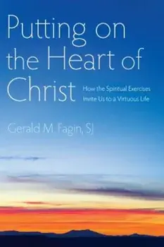 Putting on the Heart of Christ: How the Spiritual Exercises Invite Us to a Virtuous Life, Paperback/Gerald M. Fagin