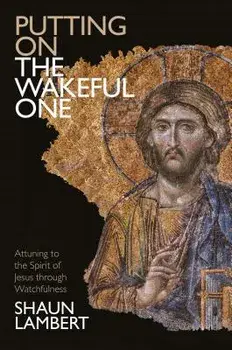 Putting on the Wakeful One: Attuning to the Spirit of Jesus Through Watchfulness, Paperback/Shaun Lambert