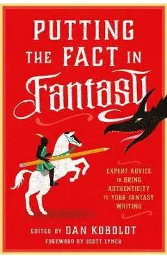 Putting the Fact in Fantasy: Expert Advice to Bring Authenticity to Your Fantasy Writing - Dan Koboldt