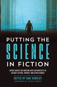 Putting the Science in Fiction: Expert Advice for Writing with Authenticity in Science Fiction, Fantasy, & Other Genres, Paperback/Dan Koboldt