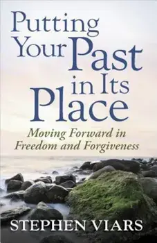 Putting Your Past in Its Place: Moving Forward in Freedom and Forgiveness, Paperback/Stephen Viars