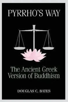 Pyrrho's Way: The Ancient Greek Version of Buddhism, Paperback/Douglas C. Bates