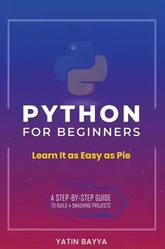 Python for Beginners: Learn It as Easy as Pie, Paperback/Yatin Bayya
