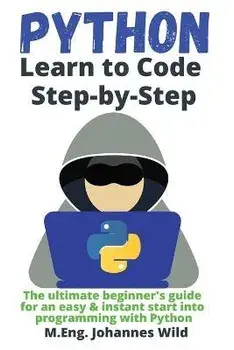 Python Learn to Code Step by Step: The ultimate beginner's guide for an easy & instant start into programming with Python, Paperback/M. Eng Johannes Wild
